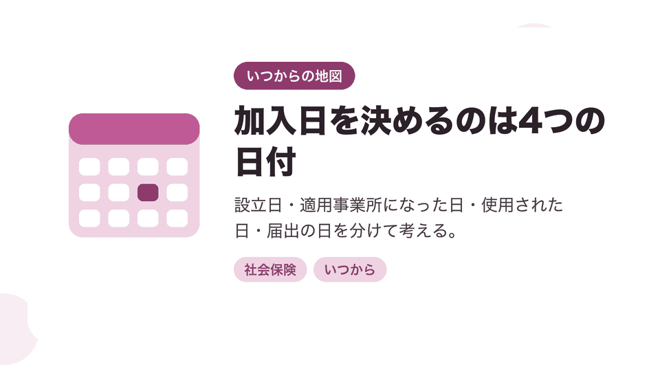 加入日を決めるのは4つの日付。設立日・適用事業所になった日・使用された日・届出の日を分けて考える。