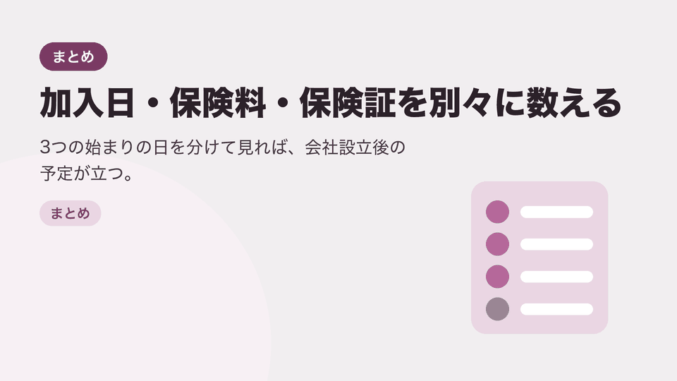加入日・保険料・保険証を別々に数える。3つの始まりの日を分けて見れば、会社設立後の予定が立つ。