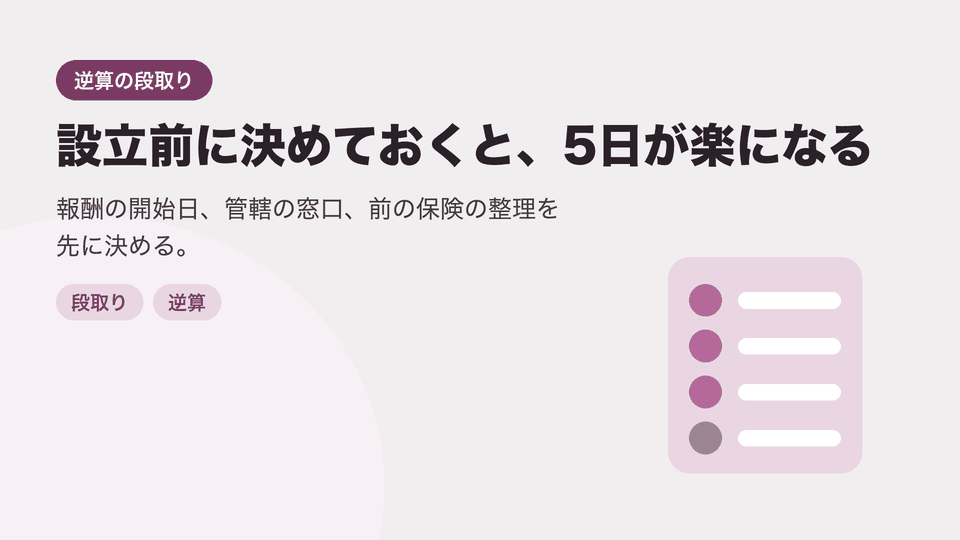 設立前に決めておくと、5日が楽になる。報酬の開始日、管轄の窓口、前の保険の整理を先に決める。