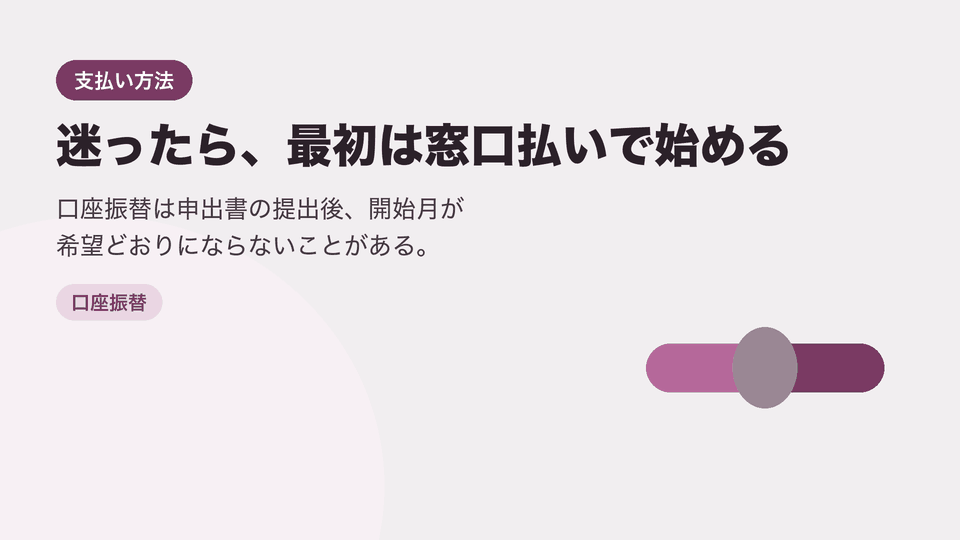 迷ったら、最初は窓口払いで始める。口座振替は申出書の提出後、開始月が希望どおりにならないことがある。