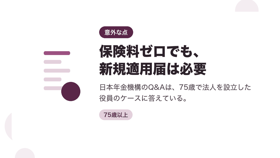 保険料ゼロでも、新規適用届は必要。日本年金機構のQ&Aは、75歳で法人を設立した役員のケースに答えている。