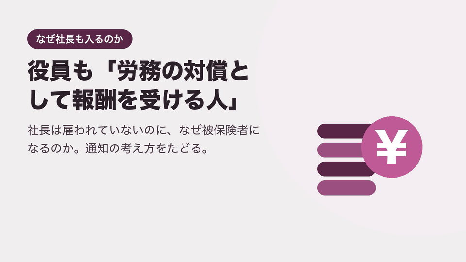 役員も「労務の対償として報酬を受ける人」。社長は雇われていないのに、なぜ被保険者になるのか。通知の考え方をたどる。