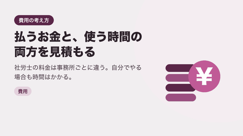 払うお金と、使う時間の両方を見積もる。社労士の料金は事務所ごとに違う。自分でやる場合も時間はかかる。